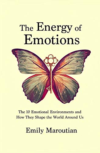The Energy of Emotions: The 10 Emotional Environments and How They Shape The World Around Us von CREATESPACE